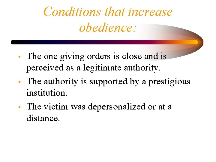 Conditions that increase obedience: • • • The one giving orders is close and