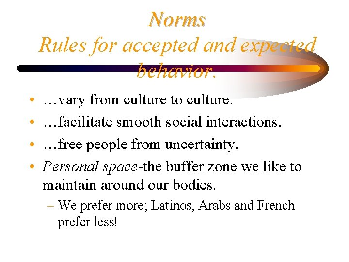 Norms Rules for accepted and expected behavior. • • …vary from culture to culture.