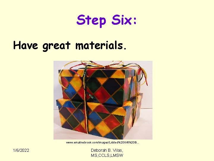 Step Six: Have great materials. www. emalinebrook. com/images/Lidded%20 Gift%20 B. . . 1/6/2022 Deborah