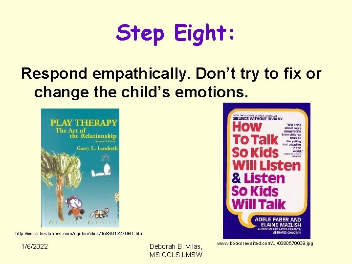 Step Eight: Respond empathically. Don’t try to fix or change the child’s emotions. http: