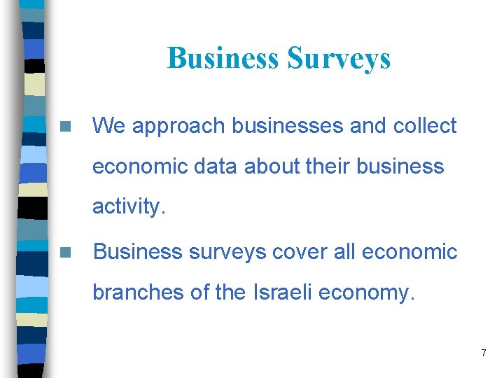 Business Surveys n We approach businesses and collect economic data about their business activity.