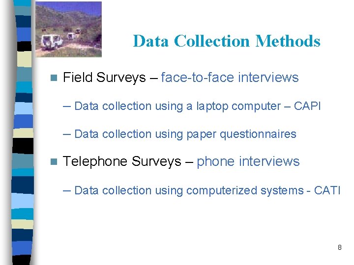 Data Collection Methods n Field Surveys – face-to-face interviews – Data collection using a