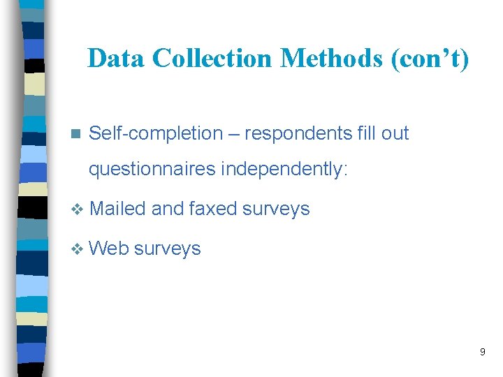 Data Collection Methods (con’t) n Self-completion – respondents fill out questionnaires independently: v Mailed