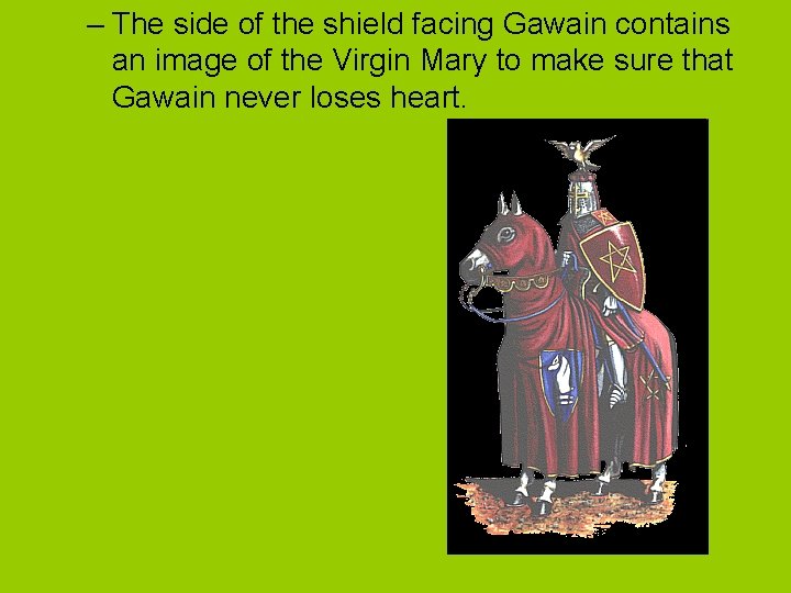 – The side of the shield facing Gawain contains an image of the Virgin