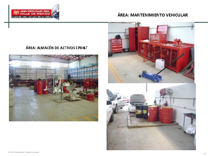 ÁREA: MANTENIMIENTO VEHICULAR ÁREA: ALMACÉN DE ACTIVOS CPD&T © 2007 Weatherford. All rights reserved. ÁREA: MANTENIMIENTO VEHICULAR ÁREA: ALMACÉN DE ACTIVOS CPD&T © 2007 Weatherford. All rights reserved.