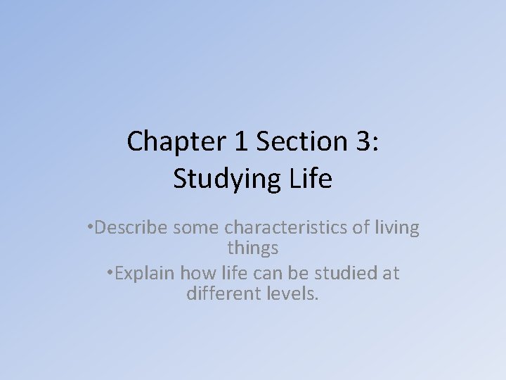 Chapter 1 Section 3: Studying Life • Describe some characteristics of living things •
