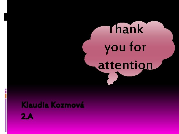 Thank you for attention Klaudia Kozmová 2. A 