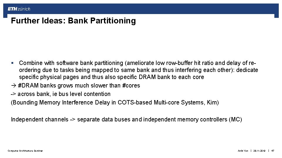 Further Ideas: Bank Partitioning § Combine with software bank partitioning (ameliorate low row-buffer hit Further Ideas: Bank Partitioning § Combine with software bank partitioning (ameliorate low row-buffer hit