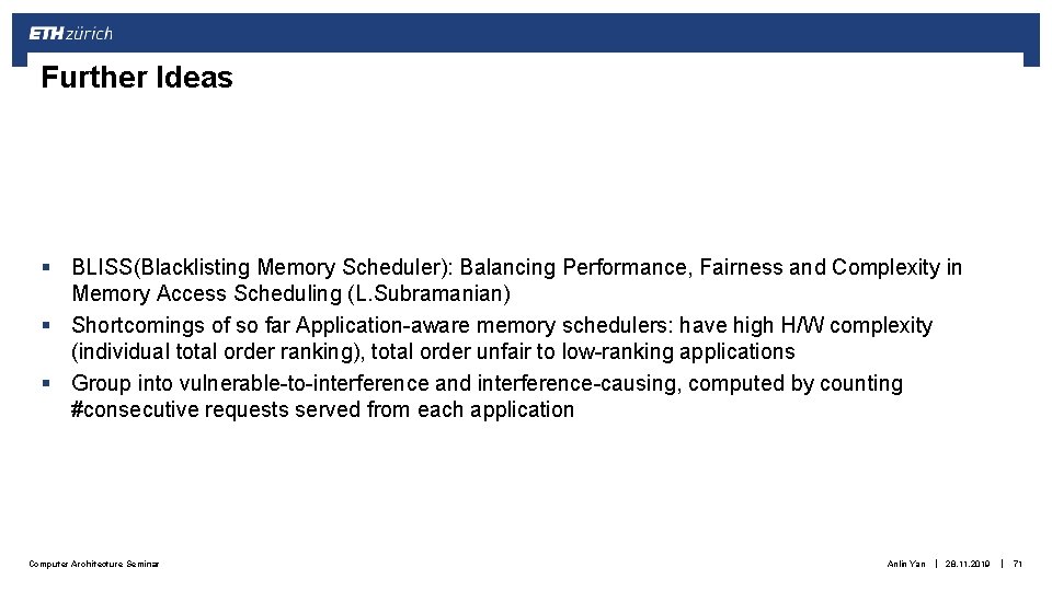 Further Ideas § BLISS(Blacklisting Memory Scheduler): Balancing Performance, Fairness and Complexity in Memory Access Further Ideas § BLISS(Blacklisting Memory Scheduler): Balancing Performance, Fairness and Complexity in Memory Access