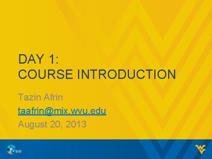 DAY 1: COURSE INTRODUCTION Tazin Afrin taafrin@mix. wvu. edu August 20, 2013 1 