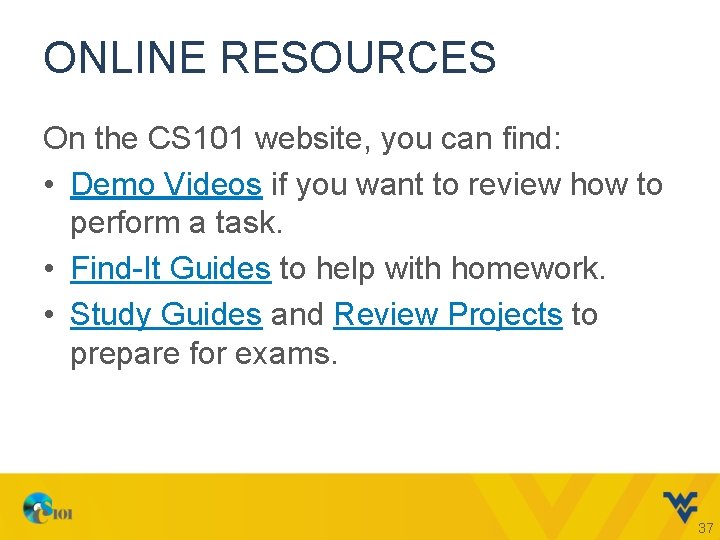 ONLINE RESOURCES On the CS 101 website, you can find: • Demo Videos if