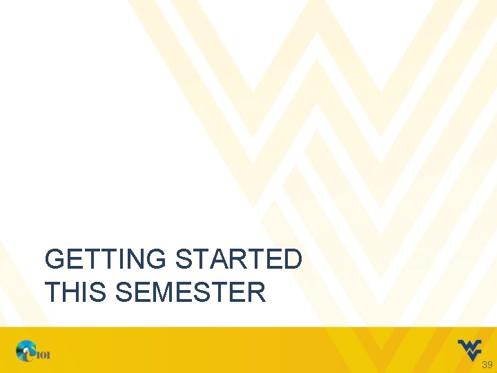 GETTING STARTED THIS SEMESTER 39 