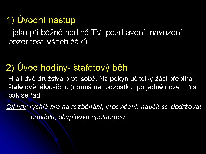 1) Úvodní nástup – jako při běžné hodině TV, pozdravení, navození pozornosti všech žáků