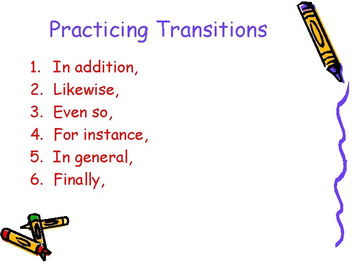 Practicing Transitions 1. 2. 3. 4. 5. 6. In addition, Likewise, Even so, For