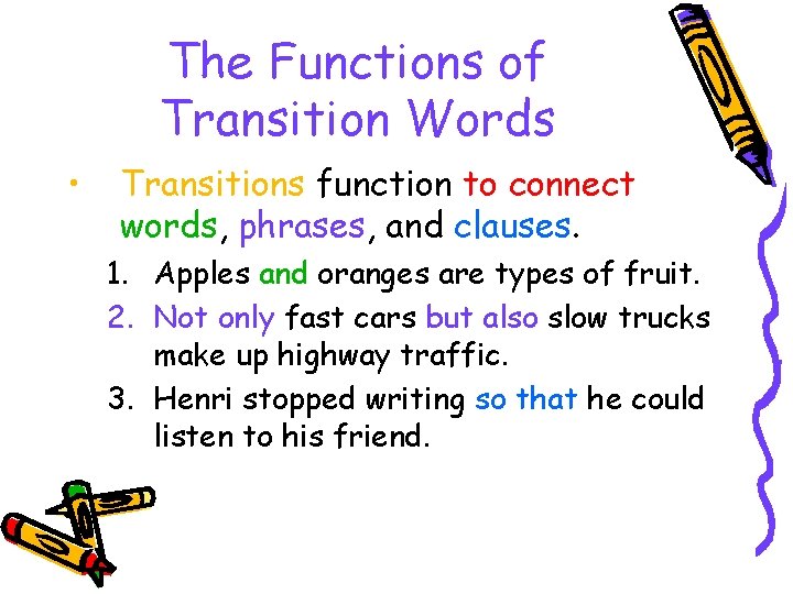 The Functions of Transition Words • Transitions function to connect words, phrases, and clauses.