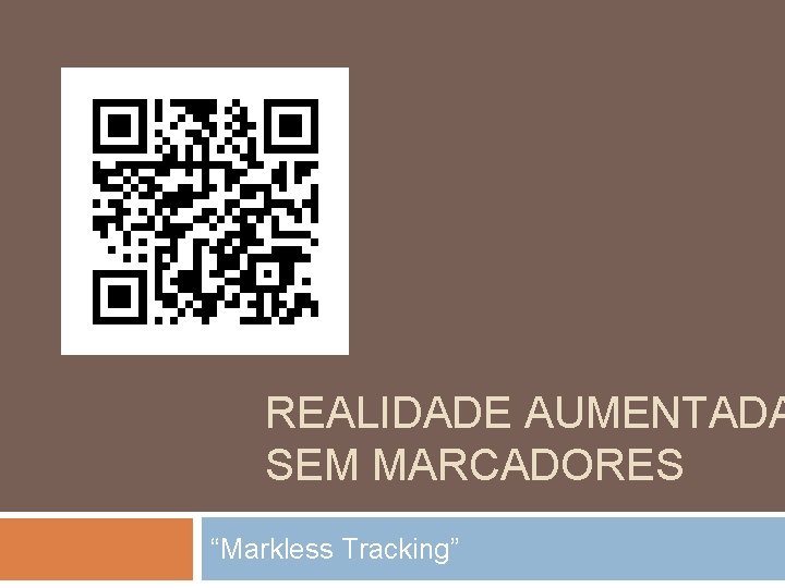 REALIDADE AUMENTADA SEM MARCADORES “Markless Tracking” REALIDADE AUMENTADA SEM MARCADORES “Markless Tracking”