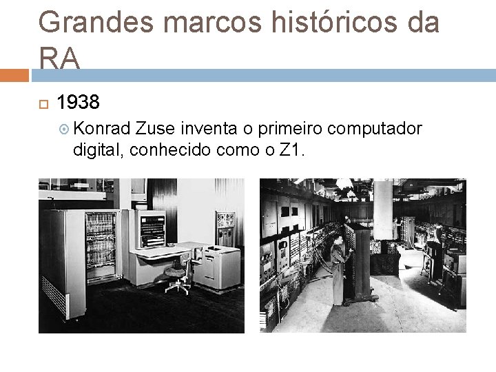 Grandes marcos históricos da RA 1938 Konrad Zuse inventa o primeiro computador digital, conhecido Grandes marcos históricos da RA 1938 Konrad Zuse inventa o primeiro computador digital, conhecido