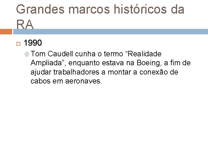 Grandes marcos históricos da RA 1990 Tom Caudell cunha o termo “Realidade Ampliada”, enquanto Grandes marcos históricos da RA 1990 Tom Caudell cunha o termo “Realidade Ampliada”, enquanto
