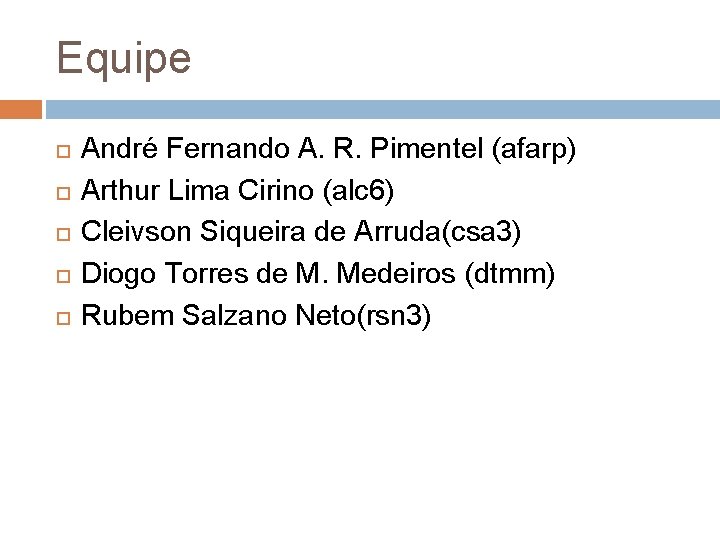 Equipe André Fernando A. R. Pimentel (afarp) Arthur Lima Cirino (alc 6) Cleivson Siqueira Equipe André Fernando A. R. Pimentel (afarp) Arthur Lima Cirino (alc 6) Cleivson Siqueira
