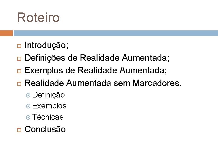 Roteiro Introdução; Definições de Realidade Aumentada; Exemplos de Realidade Aumentada; Realidade Aumentada sem Marcadores. Roteiro Introdução; Definições de Realidade Aumentada; Exemplos de Realidade Aumentada; Realidade Aumentada sem Marcadores.