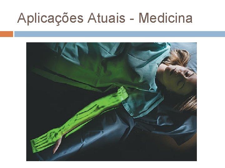 Aplicações Atuais - Medicina Aplicações Atuais - Medicina