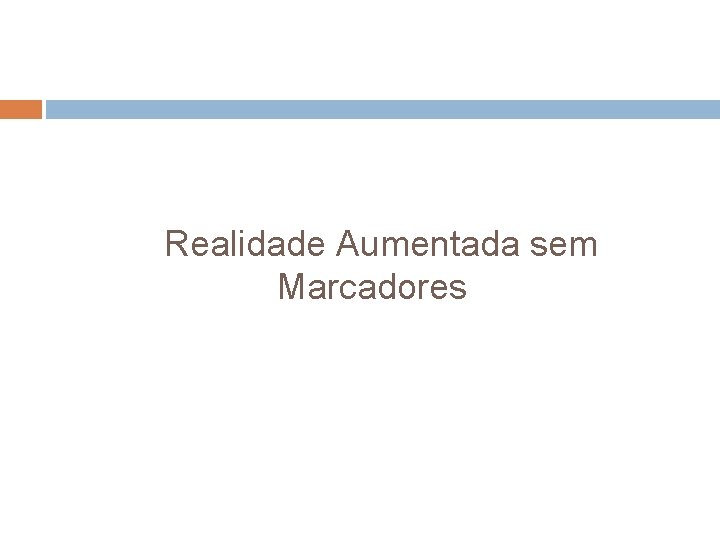 Realidade Aumentada sem Marcadores Realidade Aumentada sem Marcadores