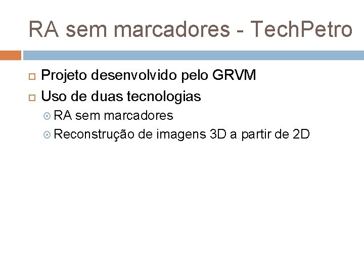 RA sem marcadores - Tech. Petro Projeto desenvolvido pelo GRVM Uso de duas tecnologias RA sem marcadores - Tech. Petro Projeto desenvolvido pelo GRVM Uso de duas tecnologias