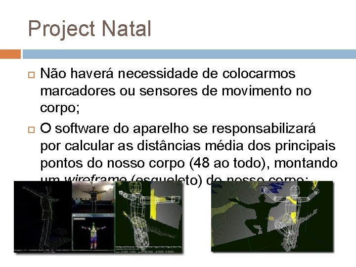Project Natal Não haverá necessidade de colocarmos marcadores ou sensores de movimento no corpo; Project Natal Não haverá necessidade de colocarmos marcadores ou sensores de movimento no corpo;