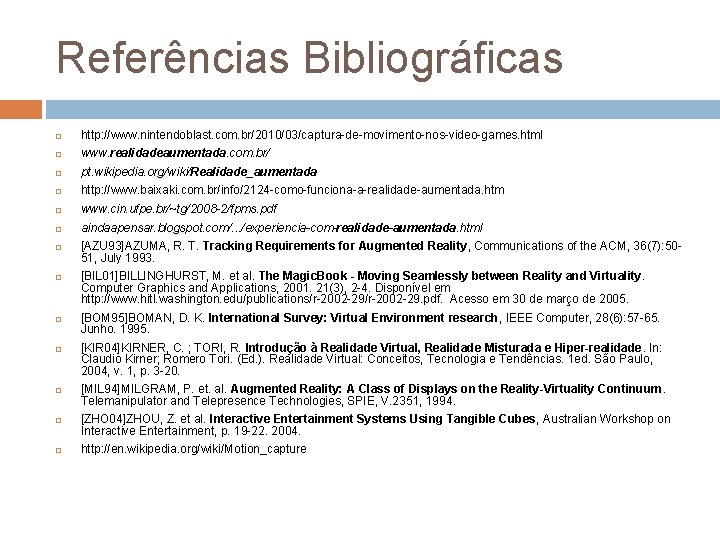 Referências Bibliográficas http: //www. nintendoblast. com. br/2010/03/captura-de-movimento-nos-video-games. html www. realidadeaumentada. com. br/ pt. wikipedia. Referências Bibliográficas http: //www. nintendoblast. com. br/2010/03/captura-de-movimento-nos-video-games. html www. realidadeaumentada. com. br/ pt. wikipedia.