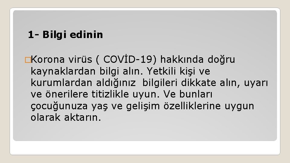 1 - Bilgi edinin �Korona virüs ( COVİD-19) hakkında doğru kaynaklardan bilgi alın. Yetkili