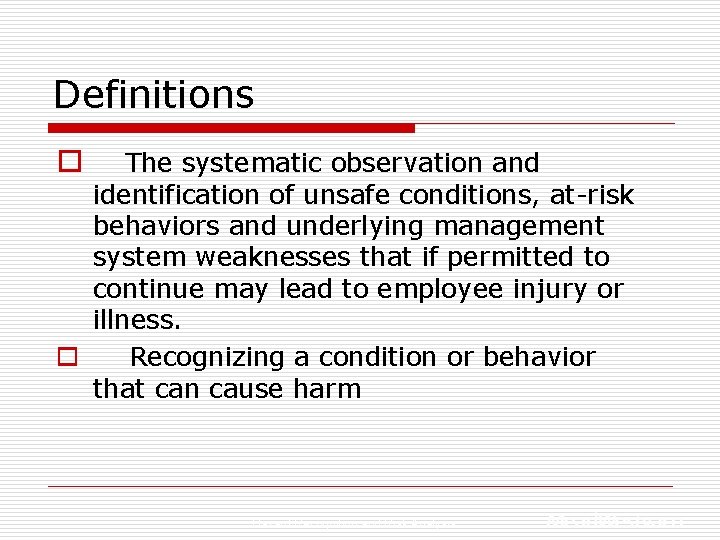 Definitions o The systematic observation and identification of unsafe conditions, at-risk behaviors and underlying