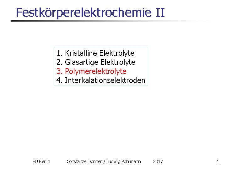 Festkörperelektrochemie II 1. Kristalline Elektrolyte 2. Glasartige Elektrolyte 3. Polymerelektrolyte 4. Interkalationselektroden FU Berlin