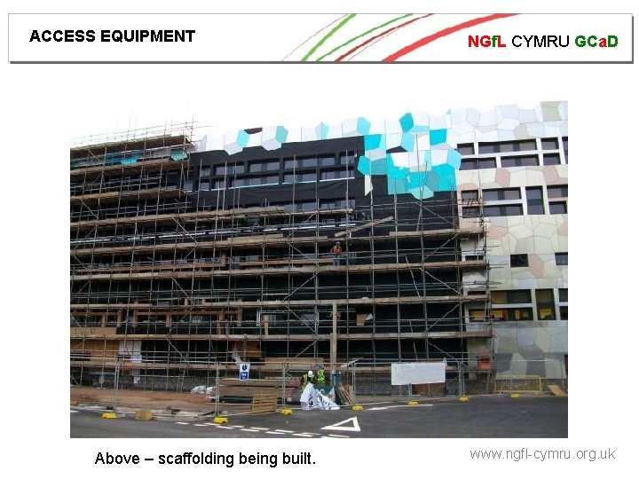 ACCESS EQUIPMENT Above – scaffolding being built. NGf. L CYMRU GCa. D www. ngfl-cymru.