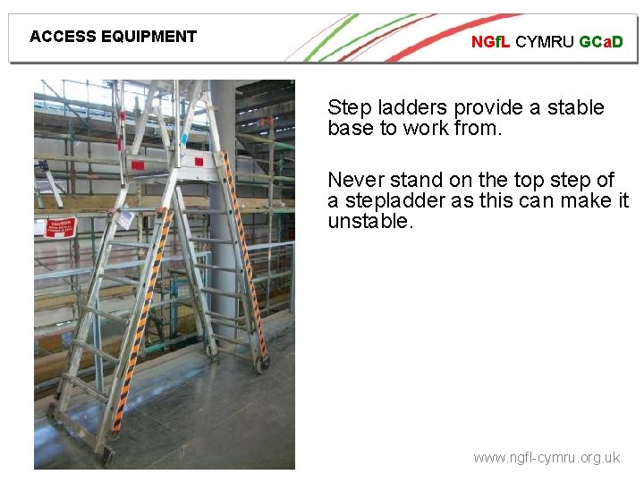 ACCESS EQUIPMENT NGf. L CYMRU GCa. D Step ladders provide a stable base to