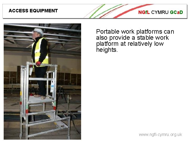 ACCESS EQUIPMENT NGf. L CYMRU GCa. D Portable work platforms can also provide a