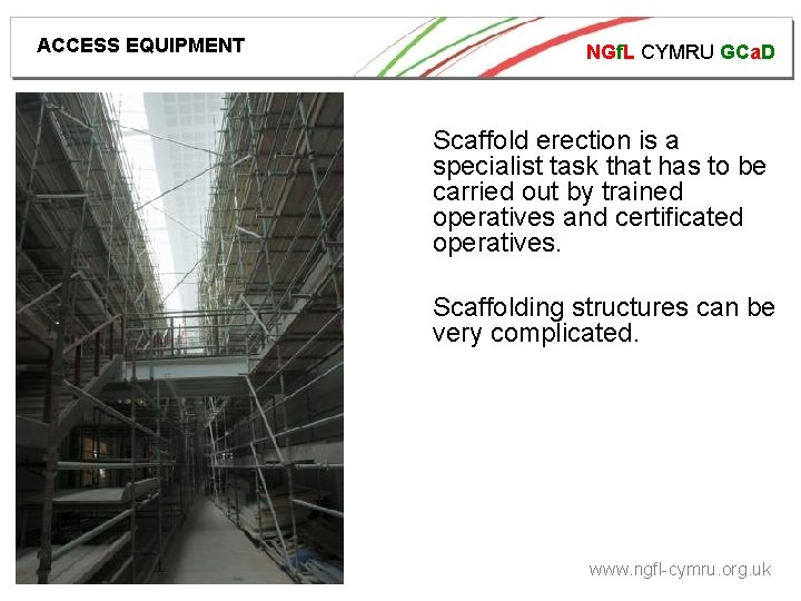 ACCESS EQUIPMENT NGf. L CYMRU GCa. D Scaffold erection is a specialist task that