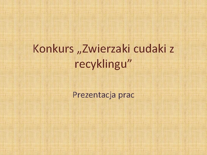 Konkurs „Zwierzaki cudaki z recyklingu” Prezentacja prac 