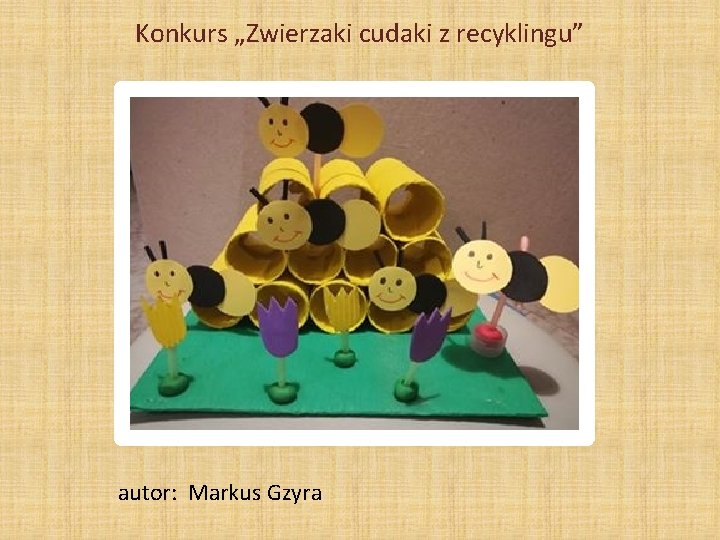 Konkurs „Zwierzaki cudaki z recyklingu” autor: Markus Gzyra 