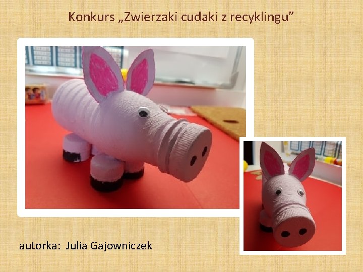 Konkurs „Zwierzaki cudaki z recyklingu” autorka: Julia Gajowniczek 