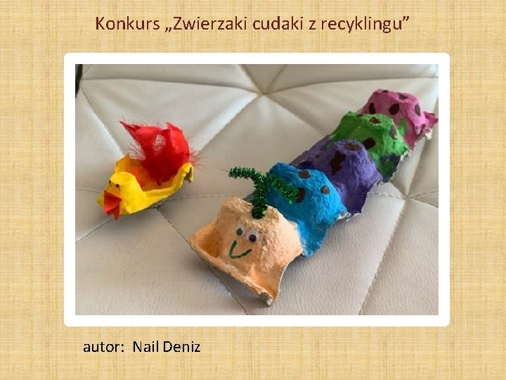 Konkurs „Zwierzaki cudaki z recyklingu” autor: Nail Deniz 