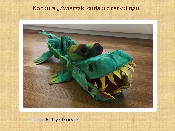 Konkurs „Zwierzaki cudaki z recyklingu” autor: Patryk Gorycki 