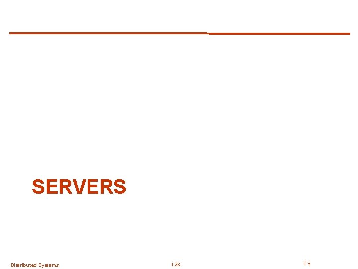 SERVERS Distributed Systems 1. 26 TS 