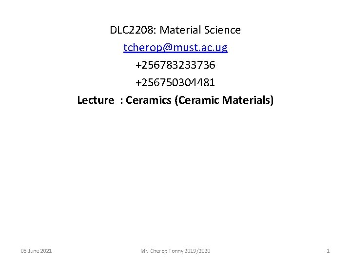 DLC 2208: Material Science tcherop@must. ac. ug +256783233736 +256750304481 Lecture : Ceramics (Ceramic Materials)