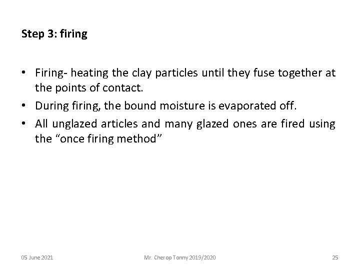 Step 3: firing • Firing- heating the clay particles until they fuse together at