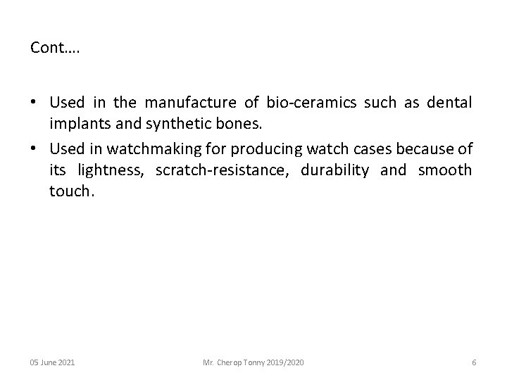 Cont…. • Used in the manufacture of bio-ceramics such as dental implants and synthetic