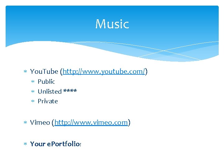 Music You. Tube (http: //www. youtube. com/) Public Unlisted **** Private Vimeo (http: //www.