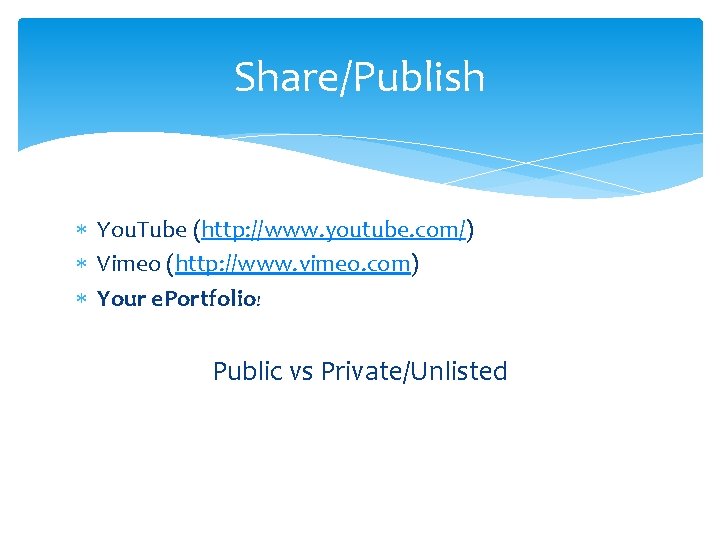 Share/Publish You. Tube (http: //www. youtube. com/) Vimeo (http: //www. vimeo. com) Your e.
