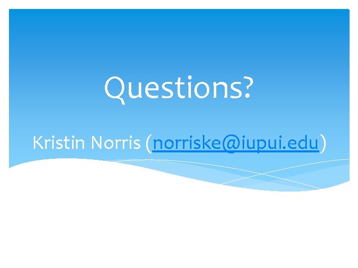 Questions? Kristin Norris (norriske@iupui. edu) Feel) 