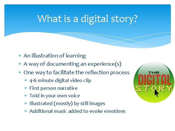 What is a digital story? An illustration of learning A way of documenting an