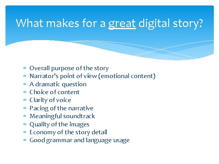 What makes for a great digital story? Overall purpose of the story Narrator’s point